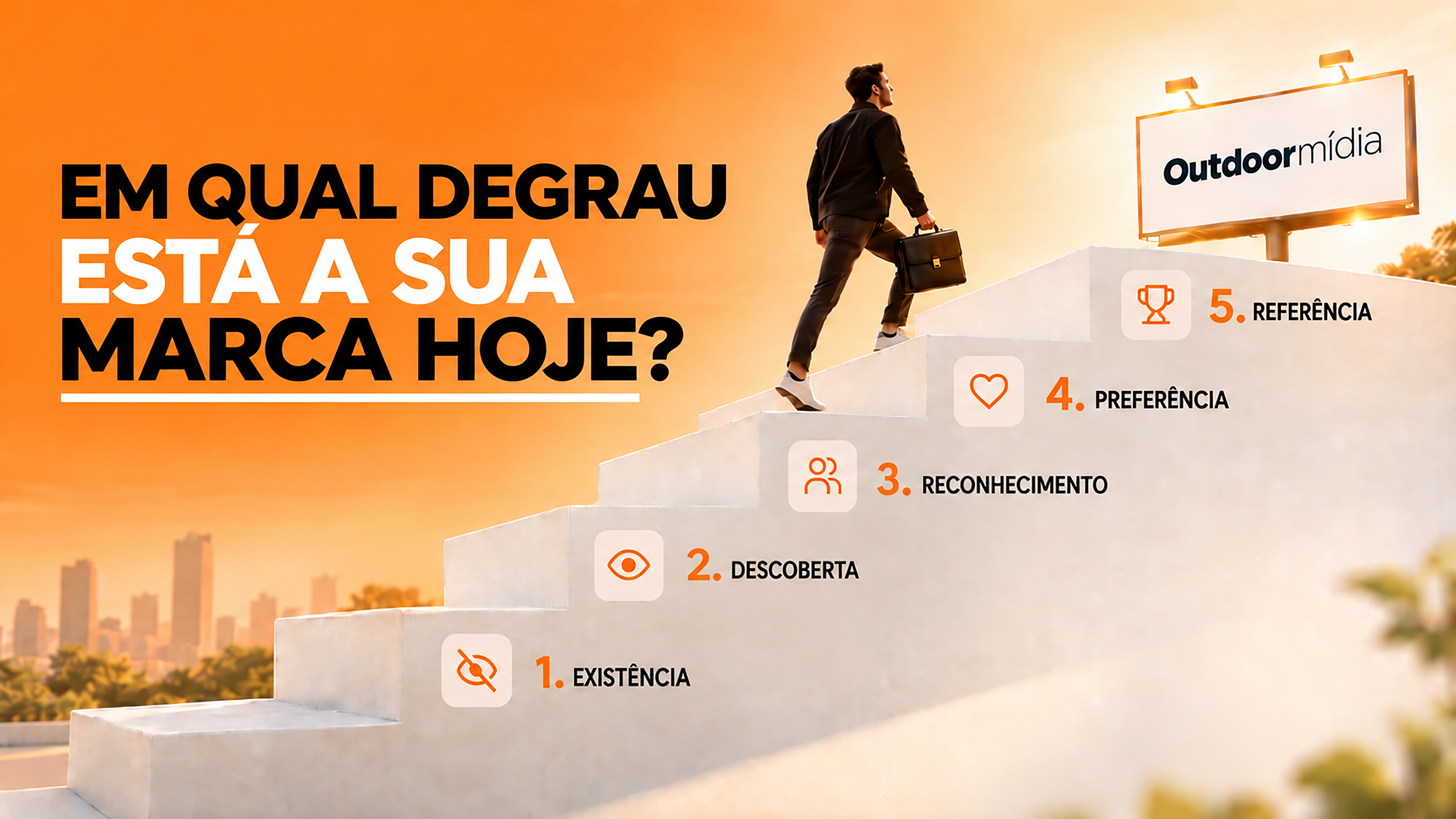 A teoria da Escada da Presença: pessoa subindo cinco degraus de concreto, nomeados existência, descoberta, reconhecimento, preferência e referência, até um outdoor iluminado da Outdoormídia no topo.